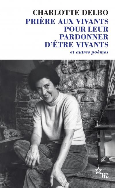 Charlotte Delbo, Prière aux vivants pour leur pardonner d'être vivants et autres poèmes