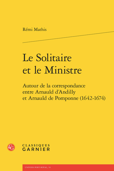 Rémi Mathis, Le Solitaire et le Ministre. Autour de la correspondance entre Arnauld d’Andilly et Arnauld de Pomponne (1642-1674)