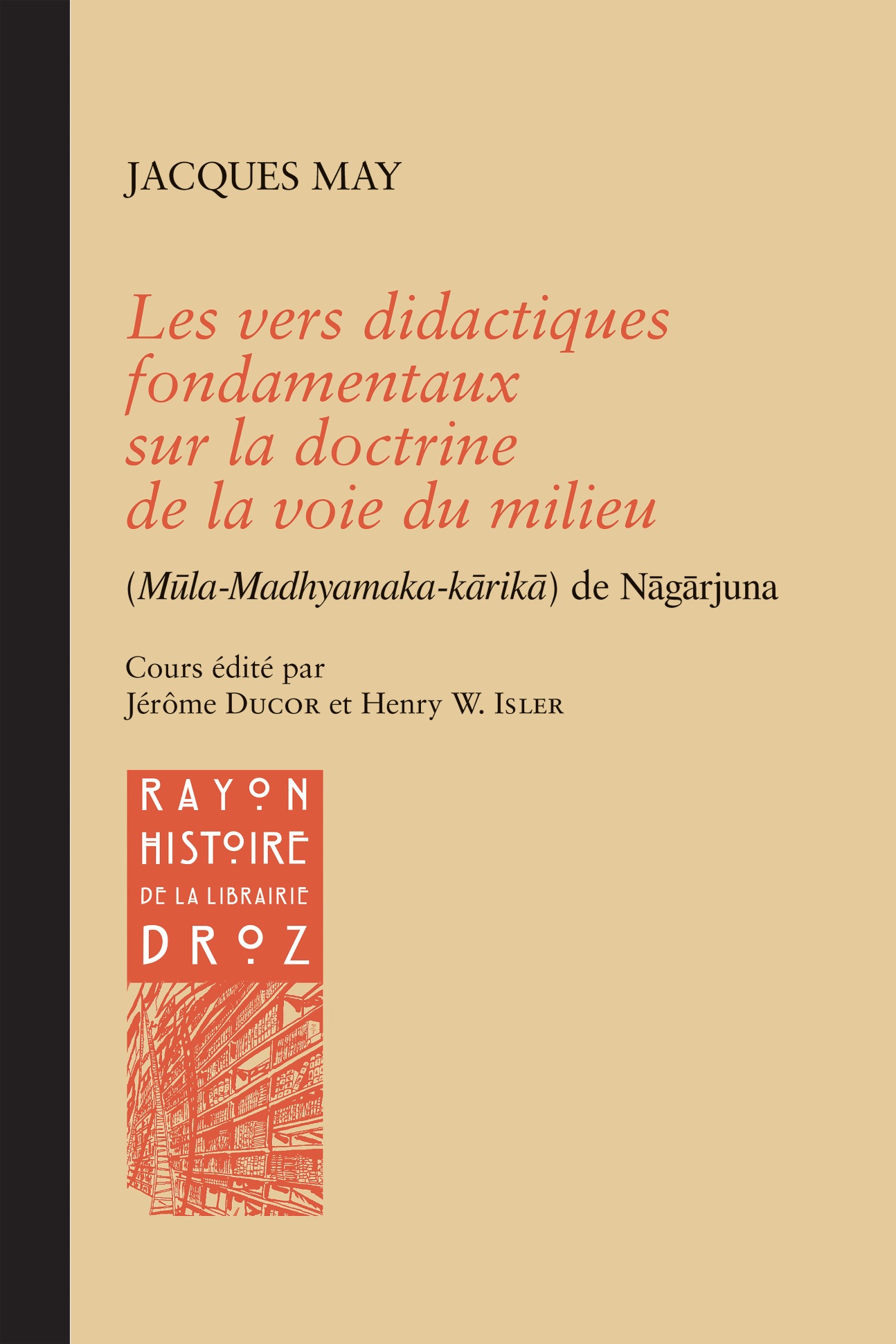 Jacques May, Jérôme Ducor (dir.), Les vers didactiques fondamentaux sur la doctrine de la voie du milieu (Mūla-Madhyamaka-kārikā) de Nāgārjuna.