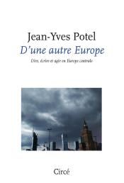 Jean-Yves Potel, D'une autre Europe. Dire, écrire et agir en Europe centrale