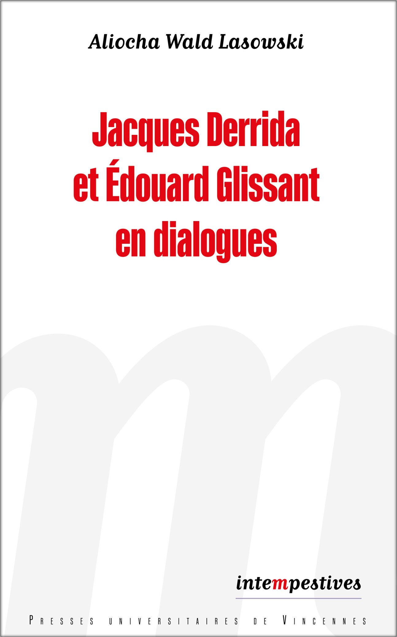 Aliocha Wald Lasowski, Jacques Derrida et Edouard Glissant en dialogues