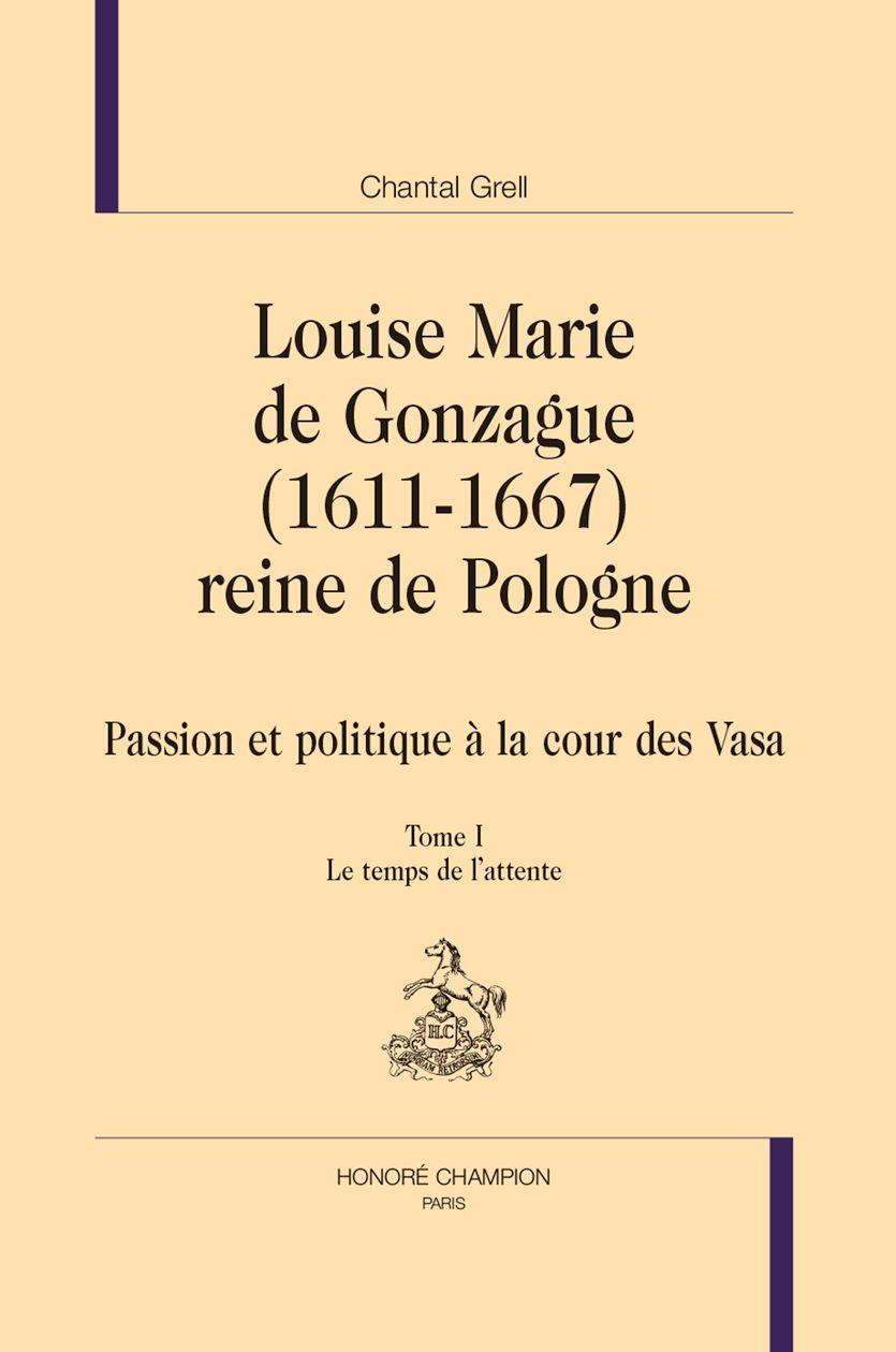 Chantal Grell, Louise Marie de Gonzague (1611-1667) reine de Pologne. Passion et politique à la cour des Vasa. Le temps de l'attente et le temps de l'action