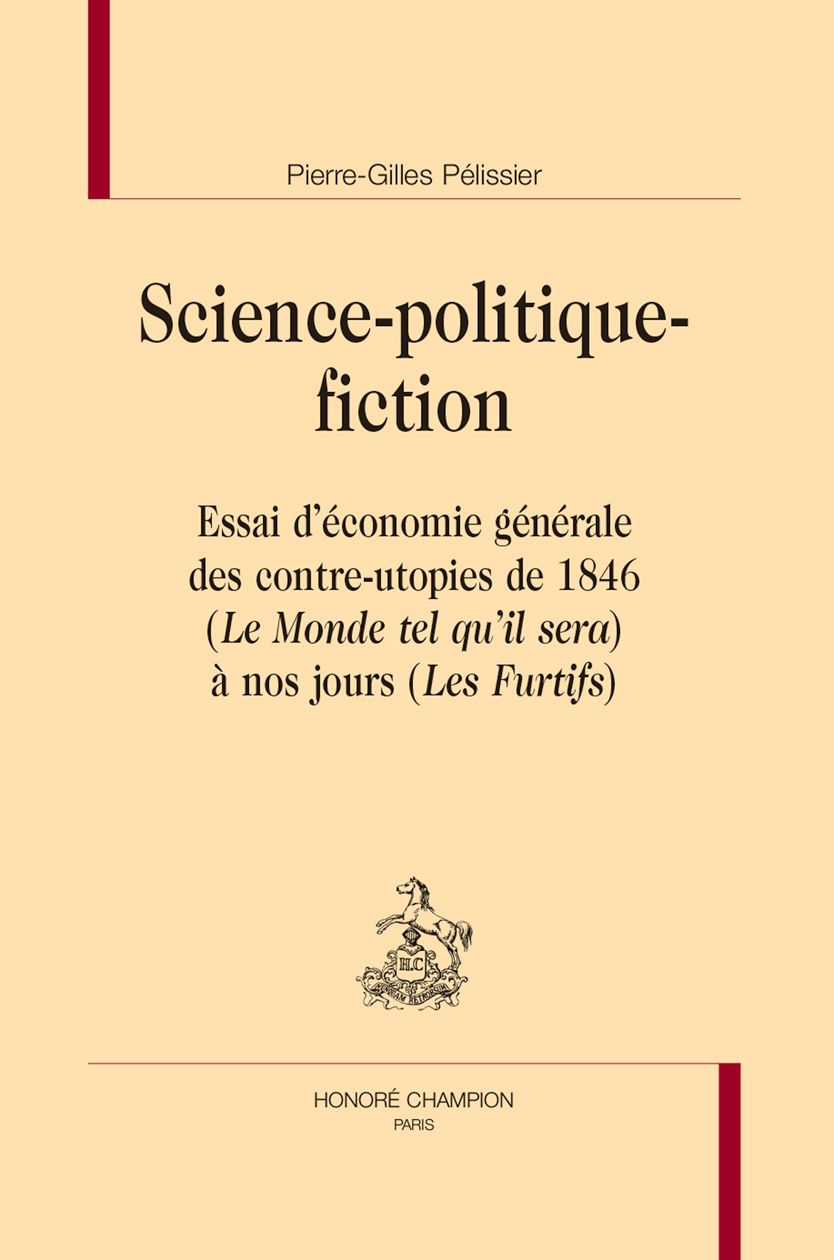 Pierre-Gilles Pélissier, Science-politique-fiction. Essai d'économie générale des contre-utopies de 1846 (Le Monde tel qu'il sera) à nos jours (Les Furtifs)