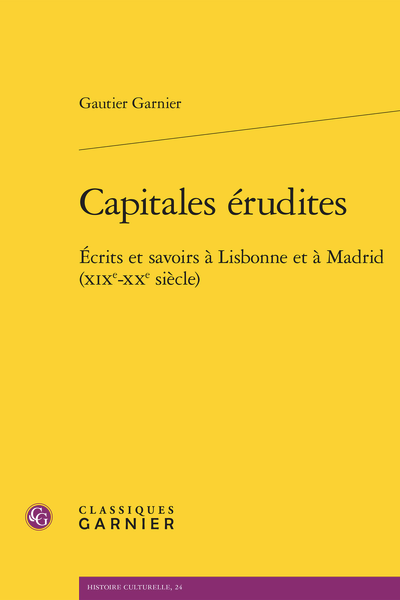 Gautier Garnier, Capitales érudites. Écrits et savoirs à Lisbonne et à Madrid (XIXe-XXe siècle)