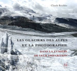 Claude Reichler, Les glaciers des Alpes et la photographie. Dans la lumière de leur disparition