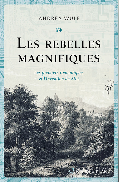 Andrea Wulf, Les Rebelles magnifiques. Les premiers romantiques et l'invention du Mot