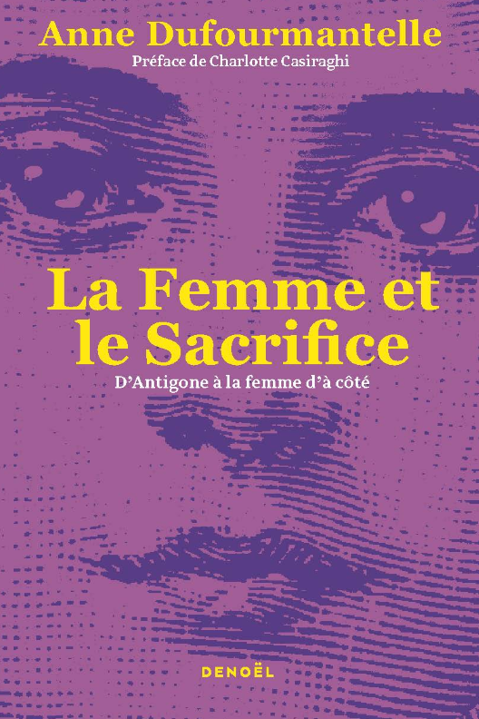 Anne Dufourmantelle, La Femme et le Sacrifice. D'Antigone à la femme d'à côté (rééd.)