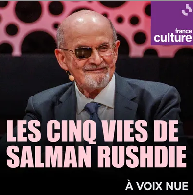 Les cinq vies de Salman Rushdie (France Culture)