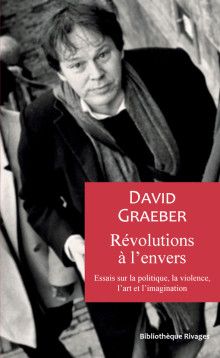 David Graeber, Révolutions à l'envers. Essais sur la politique, la violence, l'art et l'imagination