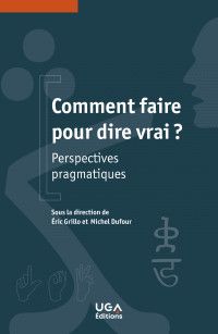 Éric Grillo, Michel Dufour (dir.), Comment faire pour dire vrai ? Perspectives pragmatiques