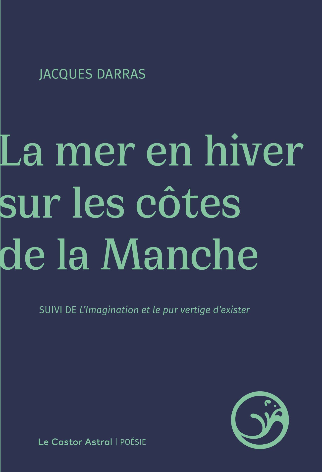 Jacques Darras, La Mer en hiver sur les côtes de la manche, suivi de L'imagination et le pur vertige d'exister