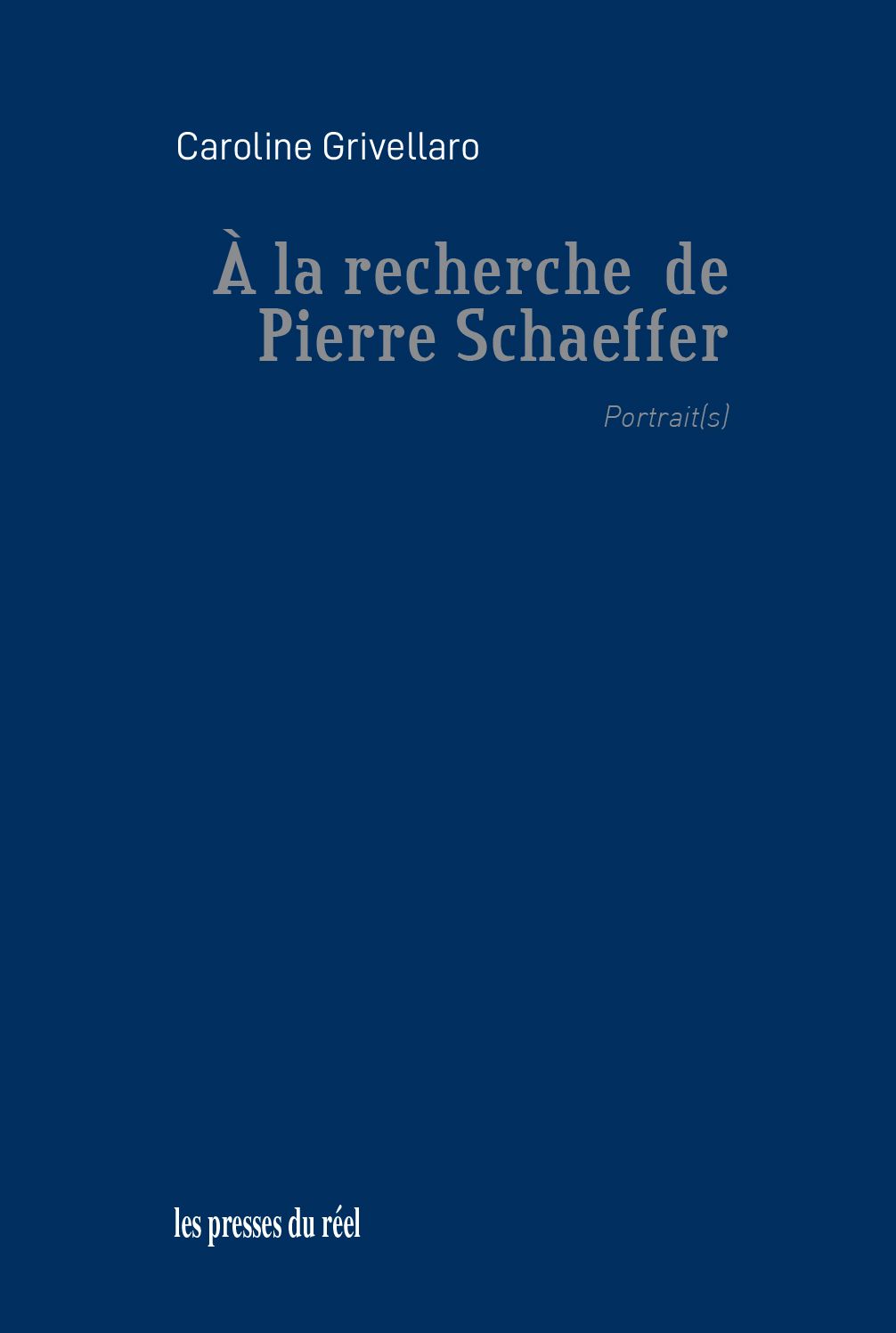 Pierre Schaeffer, Caroline Grivellaro, À la recherche de Pierre Schaeffer – Portrait(s)
