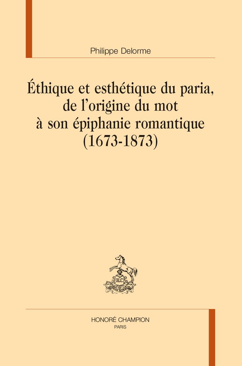 Philippe Delorme, Éthique et esthétique du paria, de l'origine du mot à son épiphanie romantique (1673-1873)