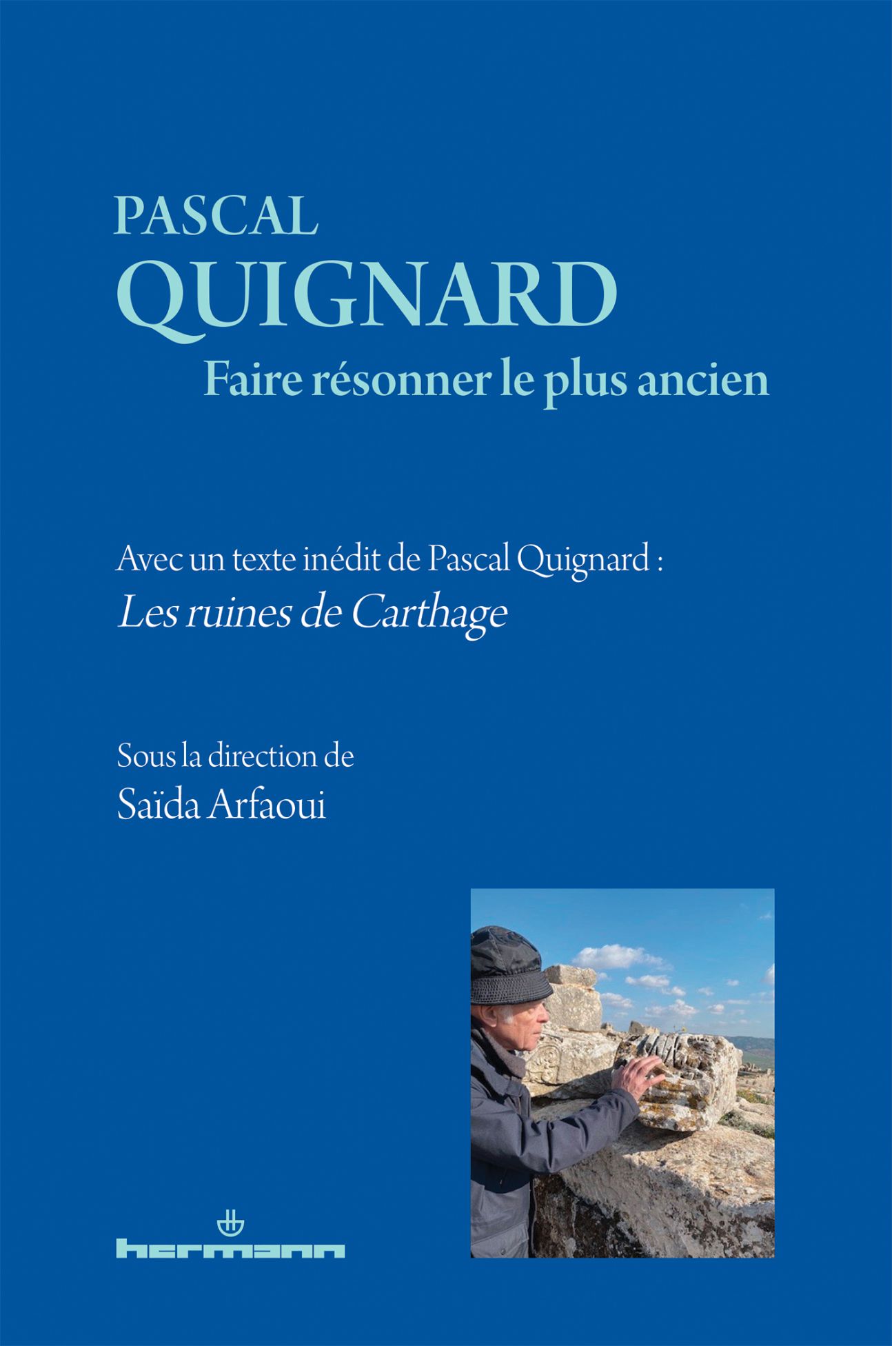 Saïda Arfaoui (dir.), Pascal Quignard. Faire résonner le plus ancien. Avec un texte inédit de Pascal Quignard : Les ruines de Carthage