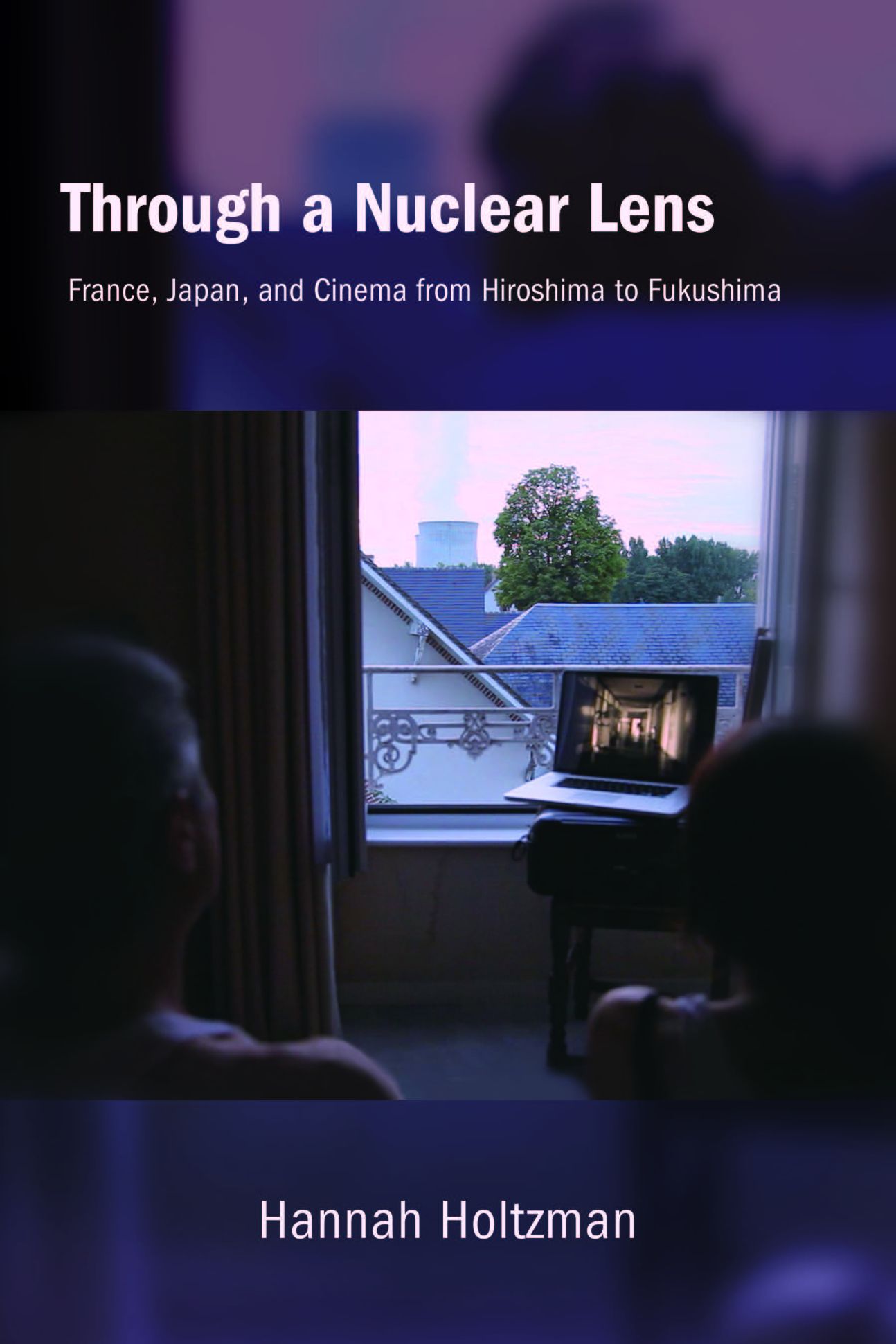 Hannah Holtzman, Through a Nuclear Lens. France, Japan, and Cinema from Hiroshima to Fukushima