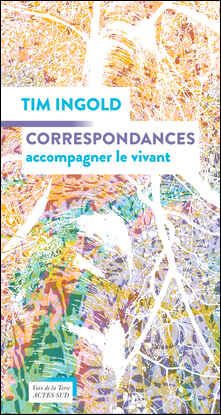 Tim Ingold, Correspondances. Accompagner le vivant