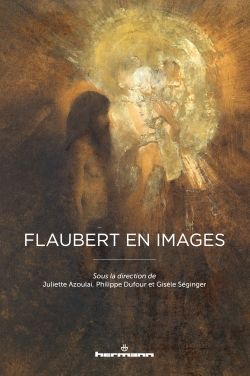Juliette Azoulai, Philippe Dufour, Gisèle Séginger (dir.), Flaubert en images