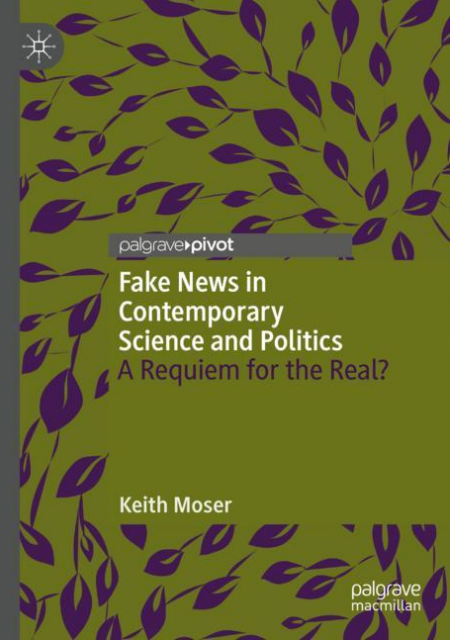 Keith Moser, Fake News in Contemporary Science and PoliticsA Requiem for the Real?