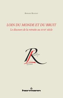 Bernard Beugnot, Loin du monde et du bruit. Le discours de la retraite au XVIIe siècle