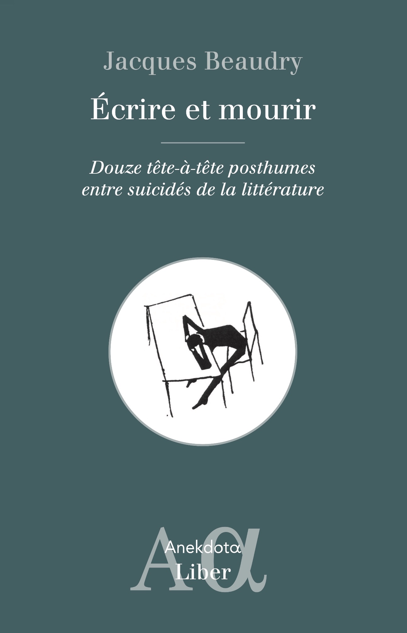 Jacques Beaudry, Écrire et mourir. Douze tête-à-tête posthumes entre suicidés de la littérature