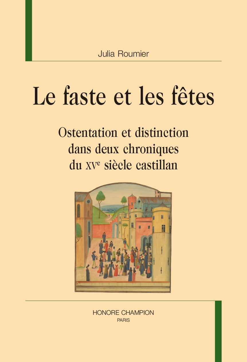 Julia Roumier, Le Faste et les fêtes. Ostentation et distinction dans deux chroniques du XVe siècle castillan.