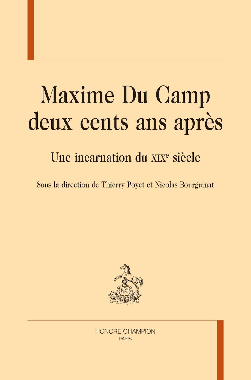 Thierry Poyet & Nicolas Bourguinat (ed.), Maxime Du Camp deux cents ans après. Une incarnation du XIXe siècle