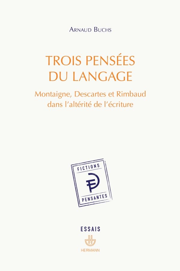 Arnaud Buchs, Trois pensées du langage. Montaigne, Descartes et Rimbaud dans l'altérité de l'écriture