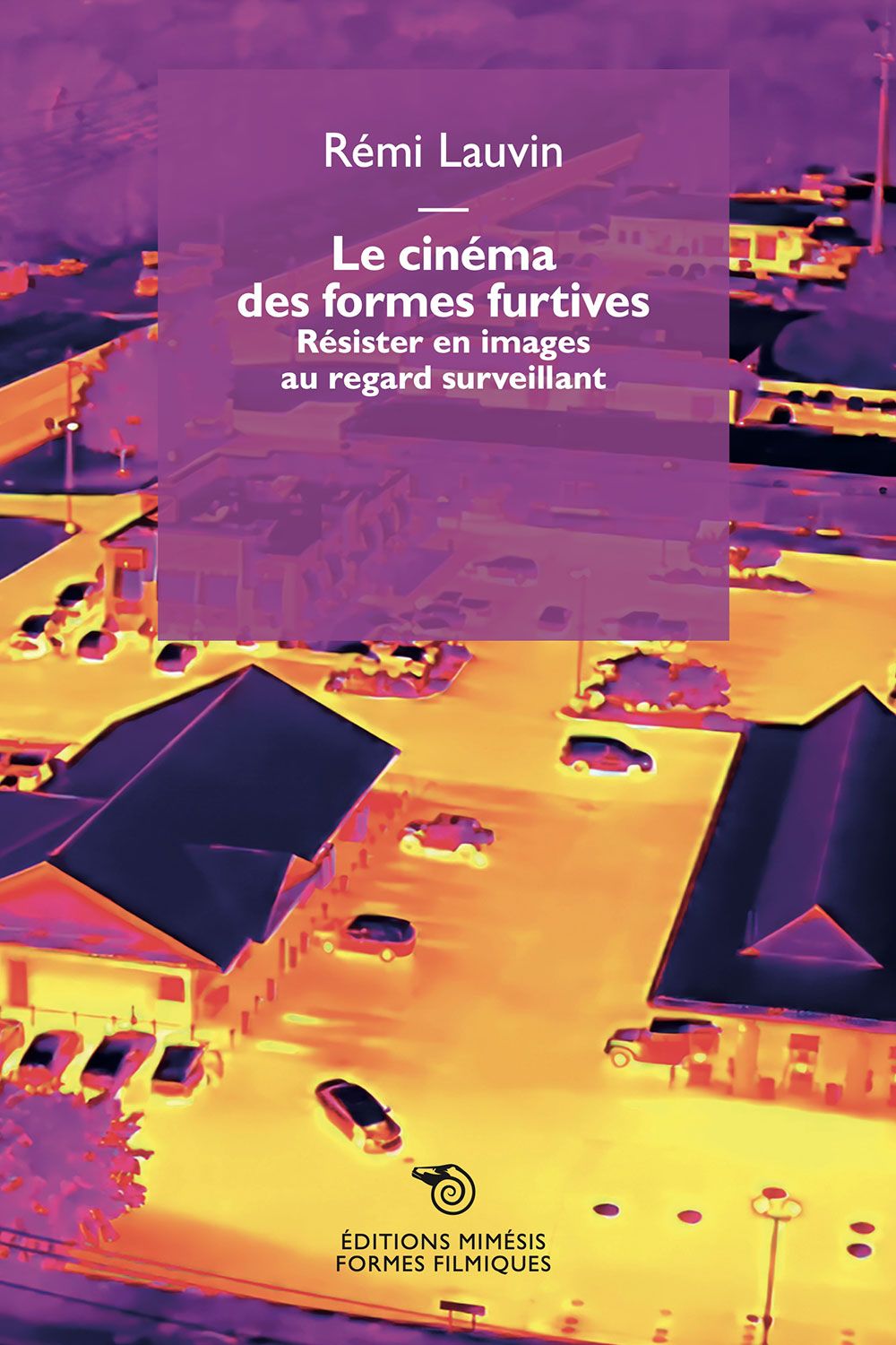 Rémi Lauvin, Le Cinéma des formes furtives. Résister en images au regard surveillant