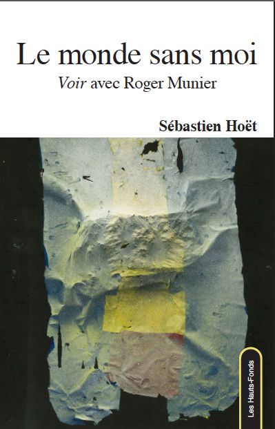Sébastien Hoët, Le monde sans moi. Voir avec Roger Munier