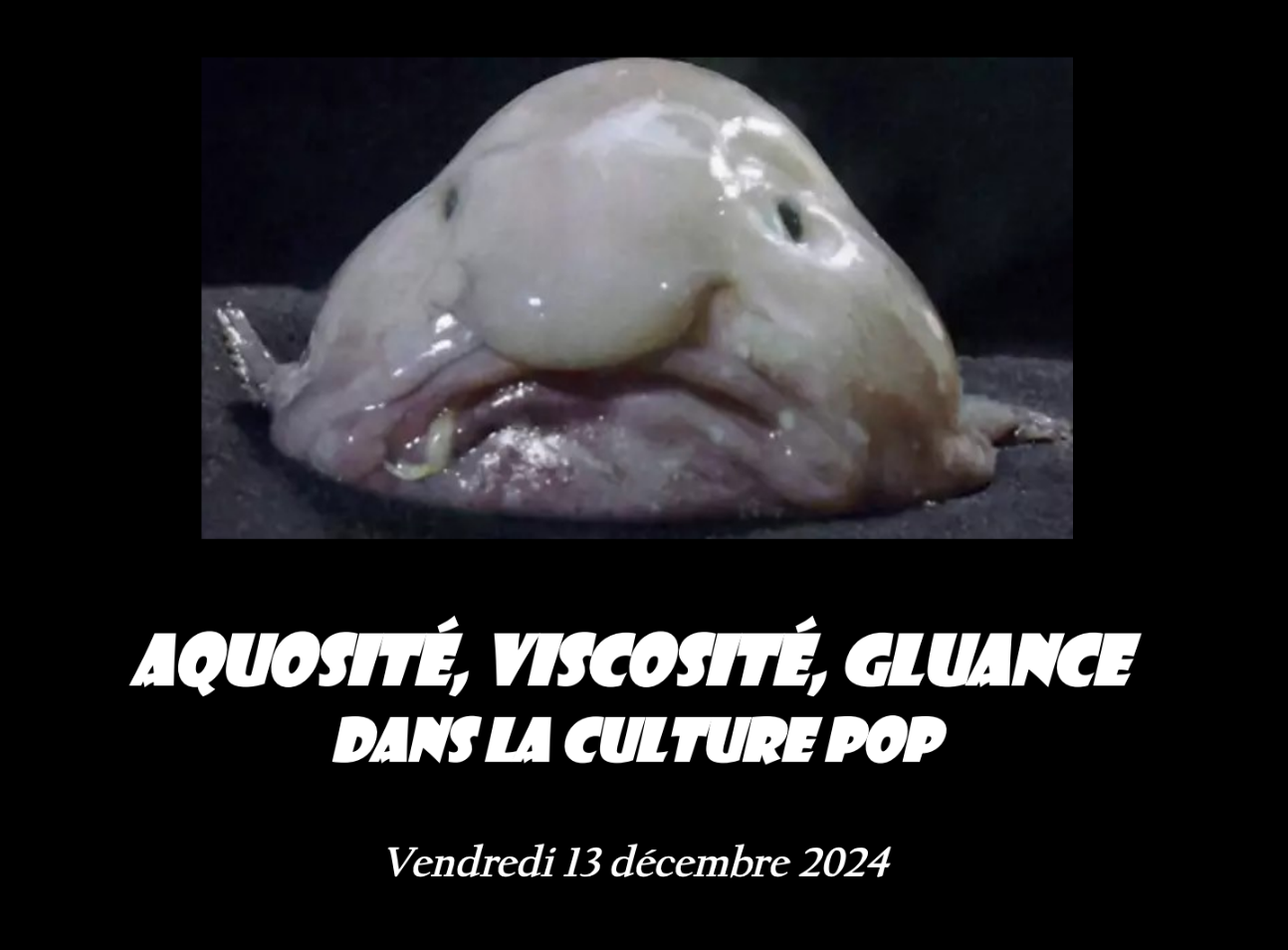 Aquosité, viscosité, gluance dans la culture pop (Reims)