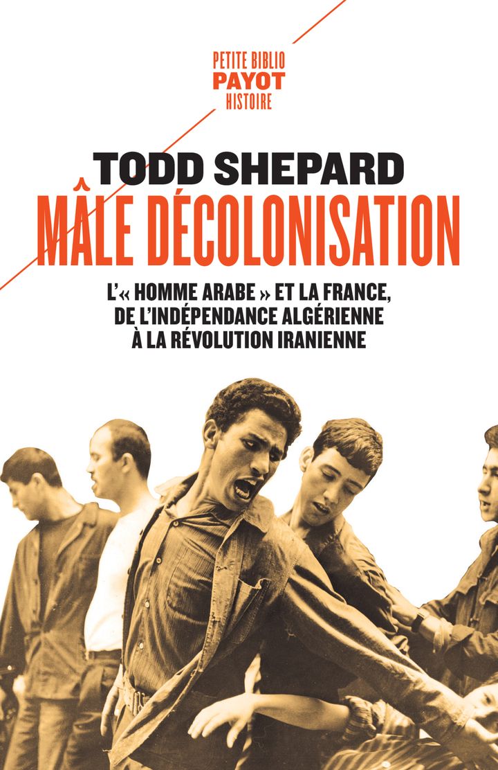 Todd Shepard, Mâle décolonisation. L'homme arabe et la France, de l'indépendance algérienne à la révolution iranienne (rééd.)