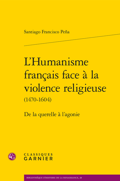 Santiago Francisco Peña, L’Humanisme français face à la violence religieuse (1470-1604). De la querelle à l’agonie