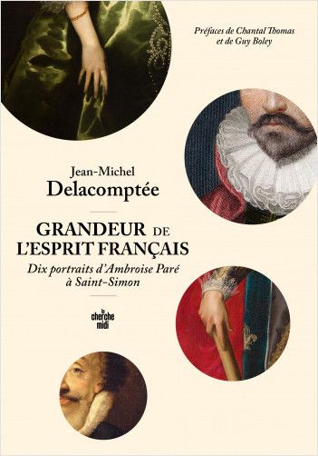 Jean-Michel Delacomptée, Grandeur de l'esprit français. Dix portraits d'Ambroise Paré à Saint-Simon