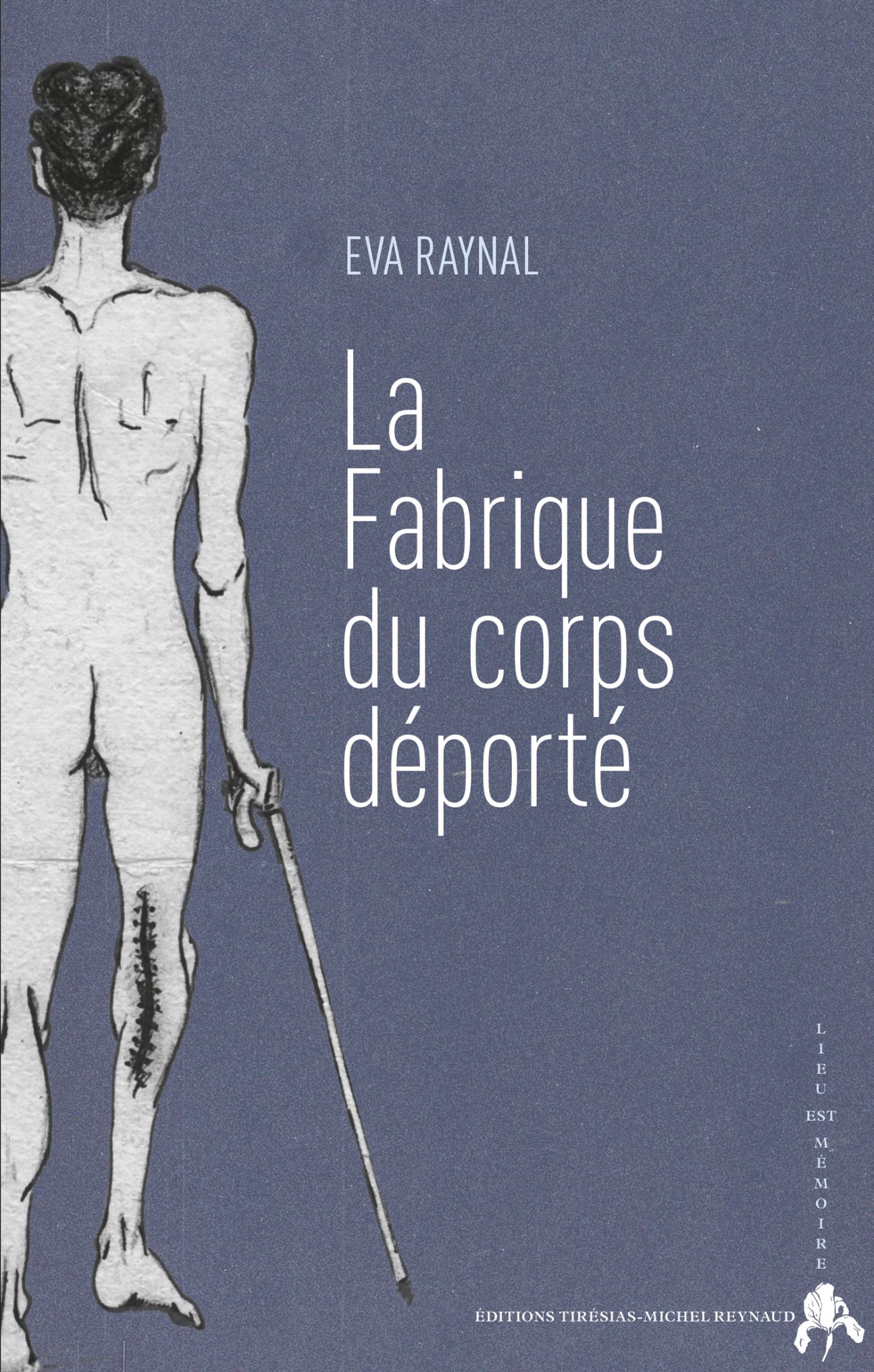 Eva Raynal, La Fabrique du corps déporté. La représentation picturale du corps en milieu concentrationnaire (1933-1945)