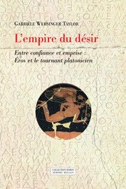 Gabrièle Wersinger Taylor, L'Empire du désir. Entre confiance et emprise : Eros et le tournant platonicien