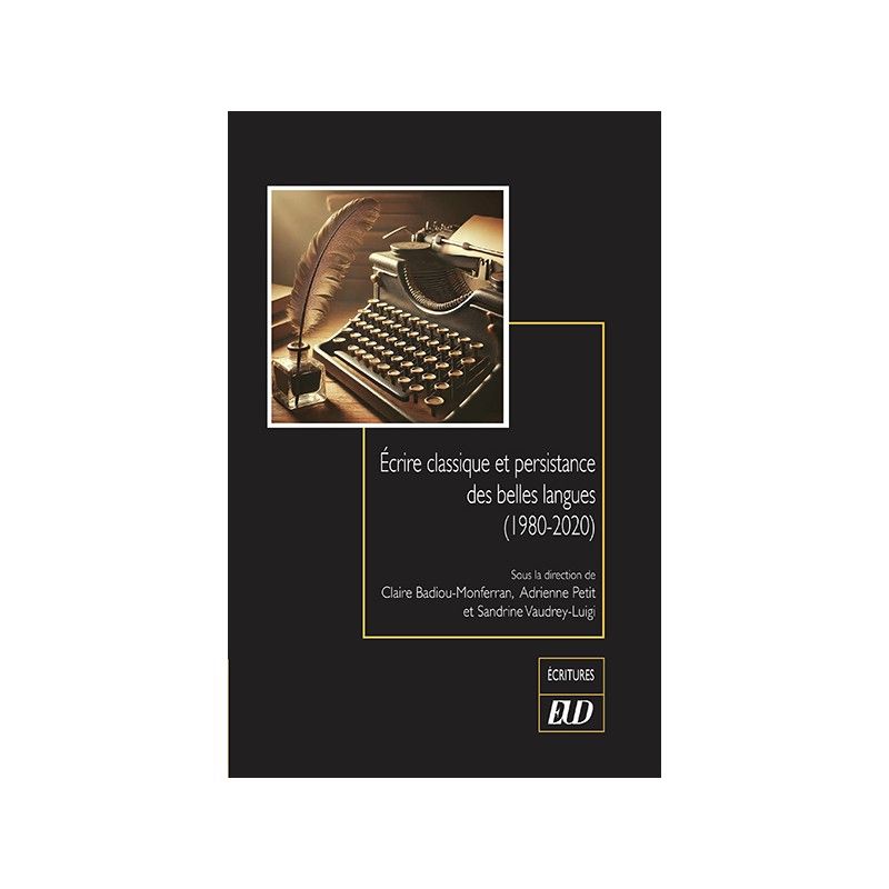 Claire Badiou-Monferran, Adrienne Petit, Sandrine Vaudrey-Luigi (dir.), Écrire classique et persistance des belles langues, 1980-2020.
