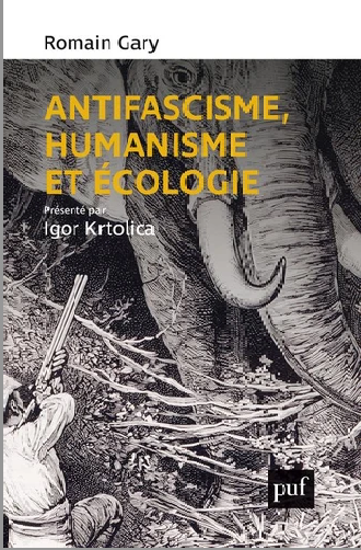 Romain Gary, Igor Krtolica, Antifascisme, humanisme et écologie