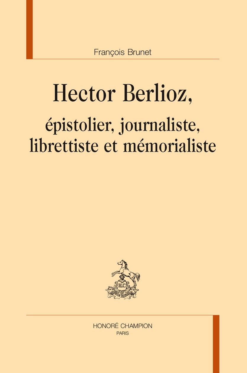 François Brunet, Hector Berlioz, épistolier, journaliste, librettiste et mémorialiste