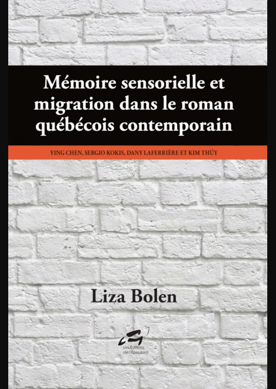 Liza Bolen, Mémoire sensorielle et migration dans le roman québécois contemporain : Ying Chen, Sergio Kokis, Dany Laferrière et Kim Thuy
