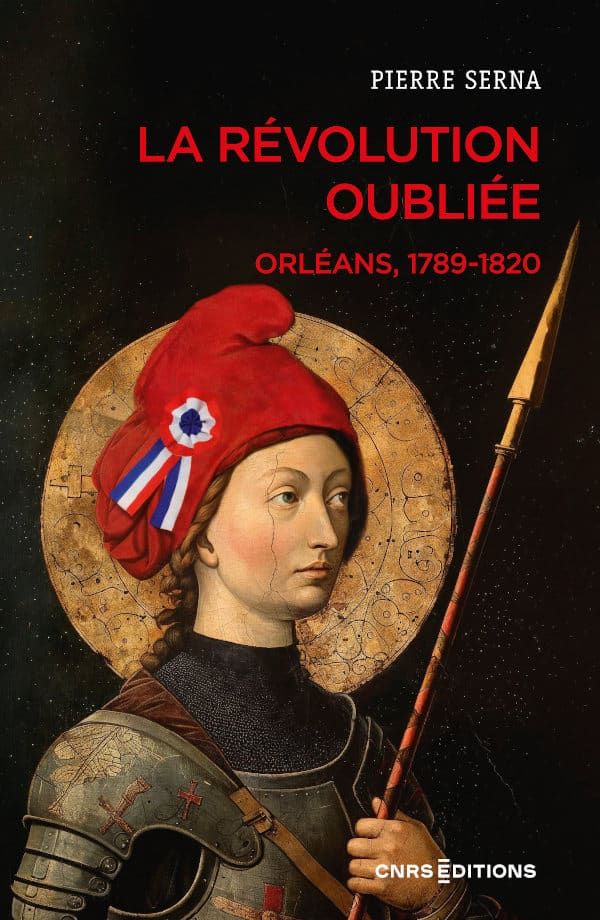 Pierre Serna, La Révolution oubliée. Orléans, 1789-1820