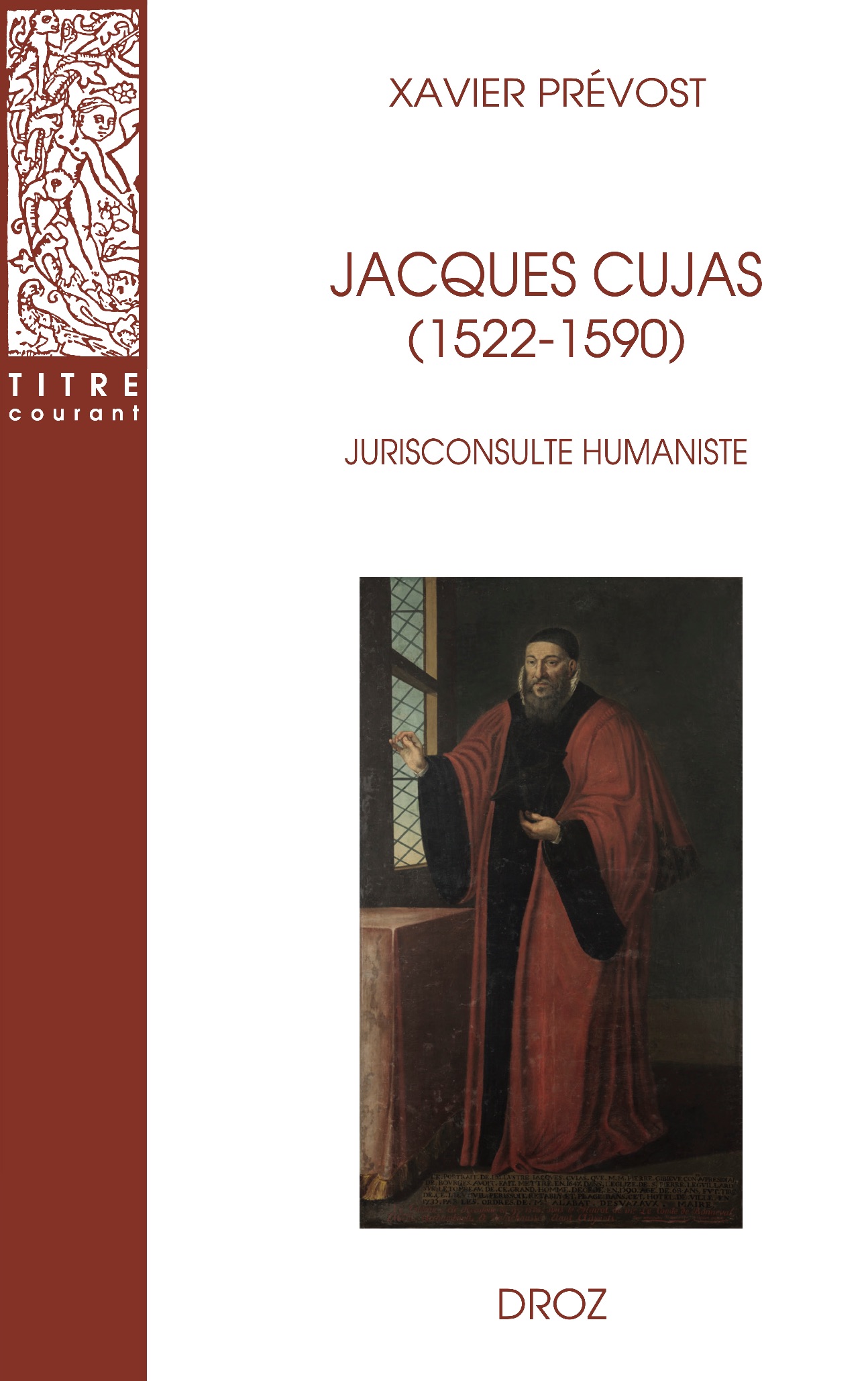 Xavier Prévost, Jacques Cujas (1522-1590) jurisconsulte humaniste (2de éd. revue et corrigée)