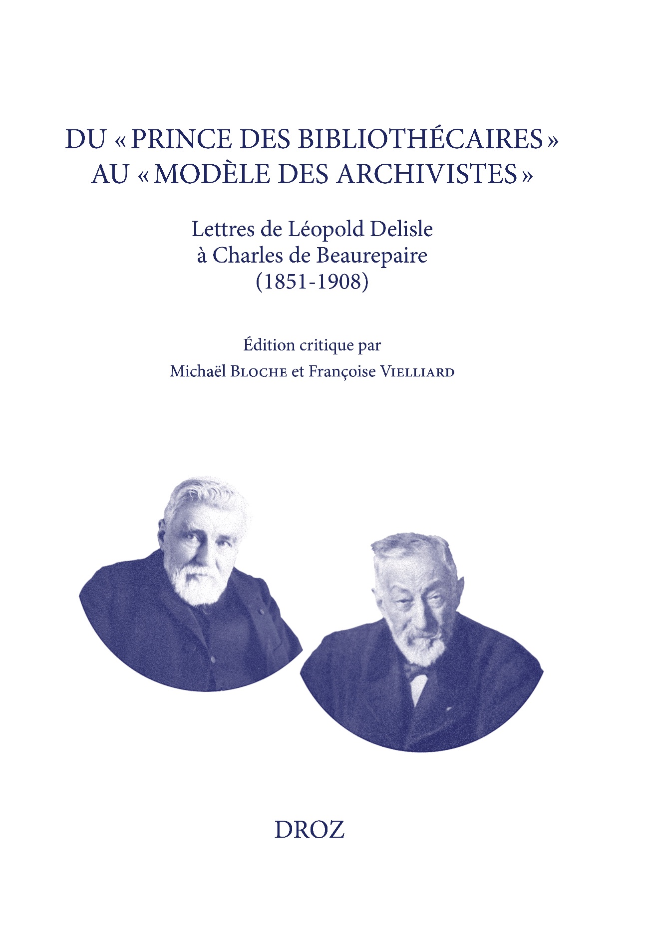 Michaël Bloche, Françoise Vielliard, Du « prince des bibliothécaires » au « modèle des archivistes ». Lettres de Léopold Delisle à Charles de Beaurepaire (1851-1908)