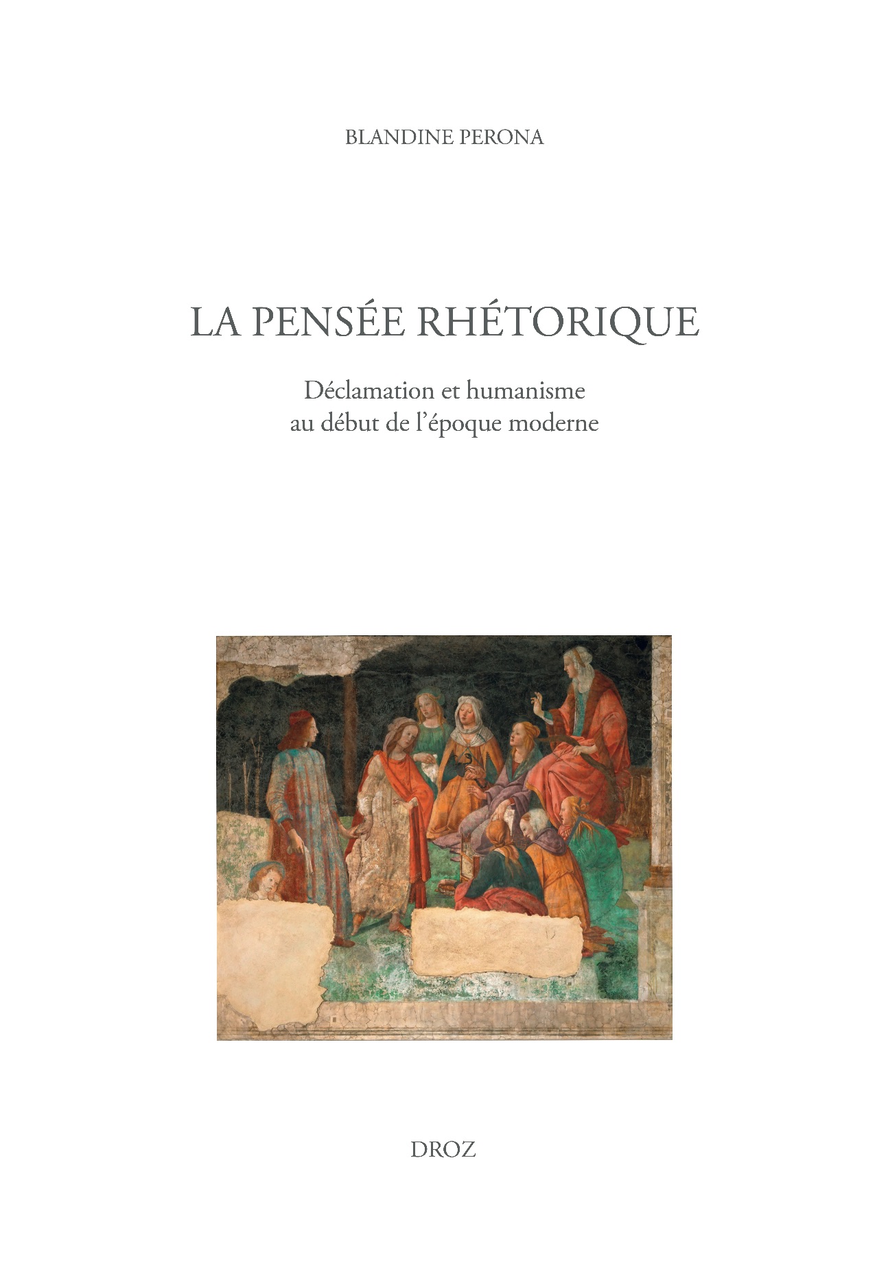 Blandine Perona, La pensée rhétorique. Déclamation et humanisme au début de l'époque moderne