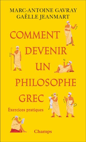 Marc-Antoine Gavray, Gaëlle Jeanmart, Comment devenir un philosophe grec. Exercices pratiques.