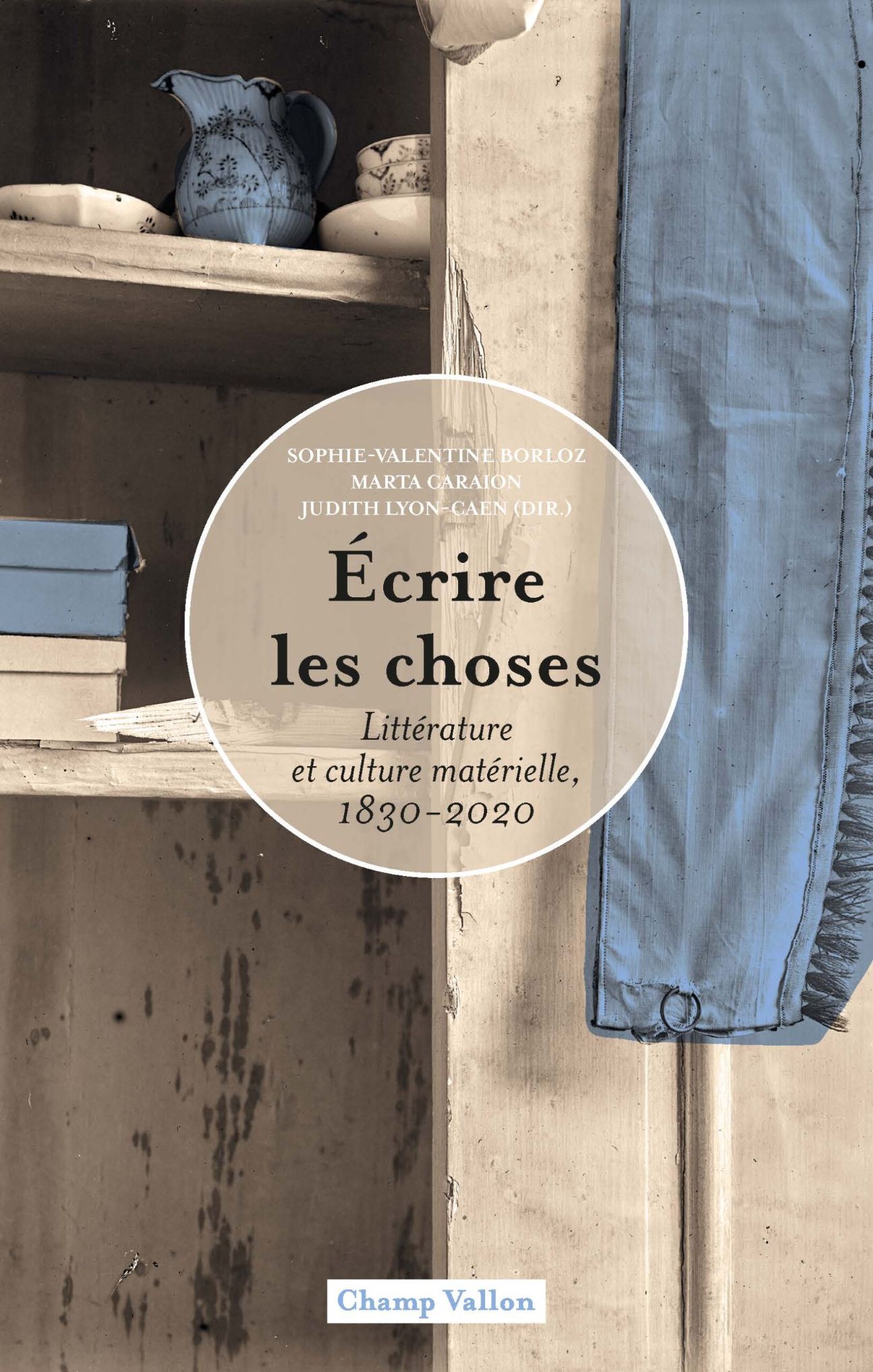 Sophie-Valentine Borloz, Marta Caraion, Judith Lyon-Caen (dir.), Écrire les choses. Littérature et culture matérielle, 1830-2020