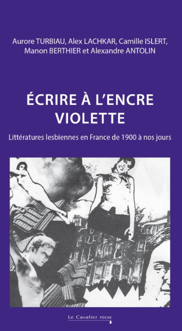 Aurore Turbiau, Alex Lachkar, Camille Islert, Manon Berthier, Alexandre Antolin (dir.), Écrire à l’encre violette. Littératures lesbiennes en France de 1900 à nos jours (nouvelle éd. revue et augmentée)