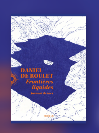 Daniel de Roulet, Frontières liquides. Journal des lacs