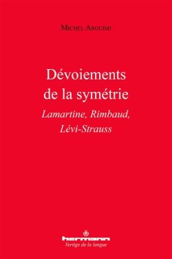 Michel Arouimi, Dévoiements de la symétrie. Lamartine, Rimbaud, Lévi-Strauss