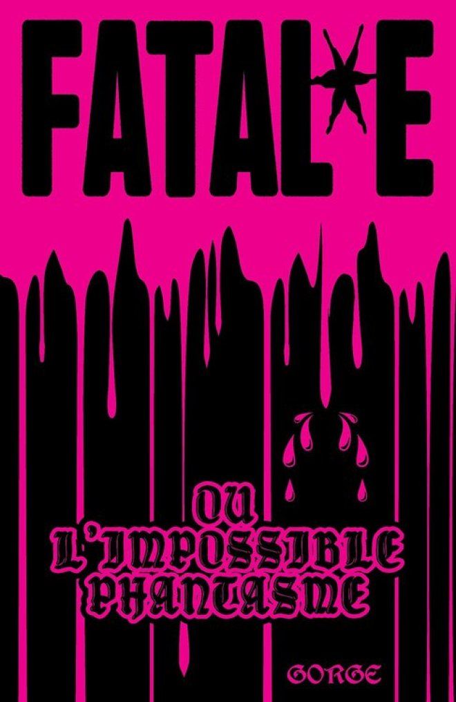 Gorge, Fatal*e ou l'impossible phantasme