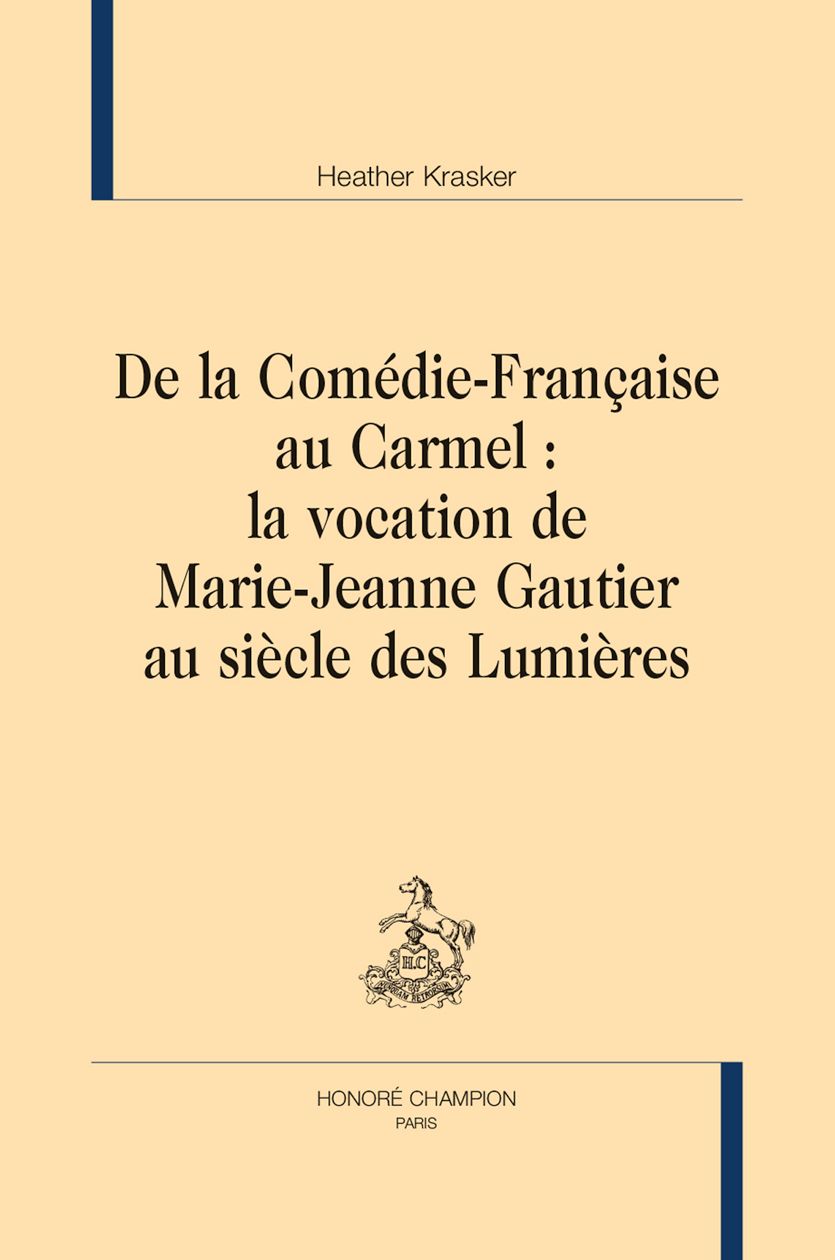 Heather Krasker, De la Comédie-Française au Carmel : la vocation de Marie-Jeanne Gautier au siècle des Lumières